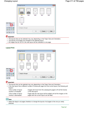 Page 211Important
The layouts that can be selected may vary depending on the Paper Size and Orientation.
The layouts of all pages are changed to the selected layout.
All images that do not fit in the new layout will be collected on one page.
Layout Print
Important
The layouts that can be selected may vary depending on the Paper Size and Orientation.
If the new layout has a different number of frames per page from the current layout, the following will
happen:
If the number of layout
frames is increased
:Images...