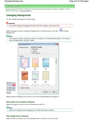 Page 212Advanced Guide > Printing from a Computer > Printing with the Bundled Application Software > Appendix 1: Easy-PhotoPrint EX Settings > Changing Background
Changing Background
You can change the background of each page.
Important
You cannot change the background of the Photo Print, Stickers, and Layout Print.
Select the page you want to change the background of in the Edit screen, then click 
 (Change
Background).
Note
The screens for Album printing are used as examples in the following descriptions. The...