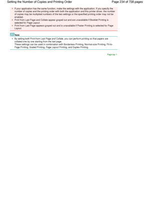 Page 234If your application has the same function, make the settings with the application. If you specify the
number of copies and the printing order with both the application and this printer driver, the number
of copies may be multiplied numbers of the two settings or the specified printing order may not be
enabled. 
Print from Last Page and Collate appear grayed out and are unavailable if Booklet Printing is
selected for Page Layout. 
Print from Last Page appears grayed out and is unavailable if Poster...