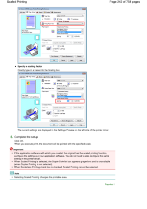 Page 242Specify a scaling factor 
Directly type in a value into the Scaling box. 
The current settings are displayed in the Settings Preview on the left side of the printer driver. 
5.Complete the setup 
Click OK.
When you execute print, the document will be printed with the specified scale. 
Important 
If the application software with which you created the original has the scaled printing function,
configure the settings on your application software. You do not need to also configure the same
setting in the...