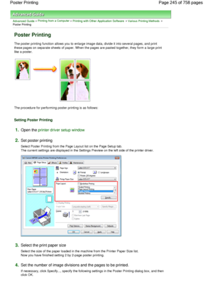 Page 245Advanced Guide > Printing from a Computer > Printing with Other Application Software > Various Printing Methods >
Poster Printing 
Poster Printing 
The poster printing function allows you to enlarge image data, divide it into several pages, and print
these pages on separate sheets of paper. When the pages are pasted together, they form a large print
like a poster. 
The procedure for performing poster printing is as follows: 
Setting Poster Printing 
1.Open the printer driver setup window
2.Set poster...