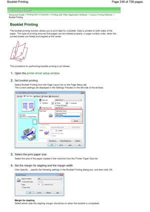 Page 248Advanced Guide > Printing from a Computer > Printing with Other Application Software > Various Printing Methods >
Booklet Printing 
Booklet Printing 
The booklet printing function allows you to print data for a booklet. Data is printed on both sides of the
paper. This type of printing ensures that pages can be collated properly, in page number order, when the
printed sheets are folded and stapled at the center. 
The procedure for performing booklet printing is as follows: 
1.Open the printer driver setup...