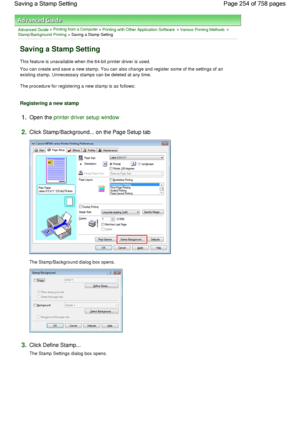 Page 254Advanced Guide > Printing from a Computer > Printing with Other Application Software > Various Printing Methods > 
Stamp/Background Printing > Saving a Stamp Setting 
Saving a Stamp Setting 
This feature is unavailable when the 64-bit printer driver is used. 
You can create and save a new stamp. You can also change and register some of the settings of an
existing stamp. Unnecessary stamps can be deleted at any time. 
The procedure for registering a new stamp is as follows: 
Registering a new stamp...