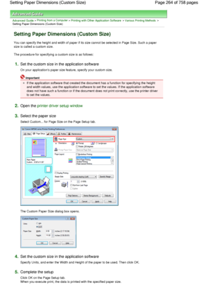 Page 264Advanced Guide > Printing from a Computer > Printing with Other Application Software > Various Printing Methods >
Setting Paper Dimensions (Custom Size) 
Setting Paper Dimensions (Custom Size) 
You can specify the height and width of paper if its size cannot be selected in Page Size. Such a paper
size is called a custom size. 
The procedure for specifying a custom size is as follows: 
1.Set the custom size in the application software 
On your applications paper size feature, specify your custom size....