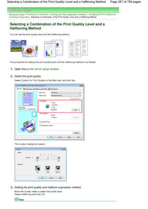 Page 267Advanced Guide > Printing from a Computer > Printing with Other Application Software > Changing the Print Quality and
Correcting Image Data > Selecting a Combination of the Print Quality Level and a Halftoning Method 
Selecting a Combination of the Print Quality Level and a
Halftoning Method 
You can set the print quality level and the halftoning method. 
The procedure for setting the print quality level and the halftoning method is as follows: 
1.Open the printer driver setup window
2.Select the print...