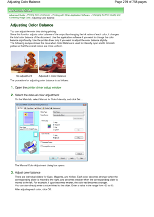 Page 279Advanced Guide > Printing from a Computer > Printing with Other Application Software > Changing the Print Quality and
Correcting Image Data
 > Adjusting Color Balance 
Adjusting Color Balance 
You can adjust the color tints during printing.
Since this function adjusts color balance of the output by changing the ink ratios of each color, it changes
the total color balance of the document. Use the application software if you want to change the color
balance significantly. Use the printer driver only if you...