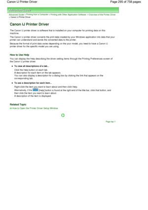 Page 295Advanced Guide > Printing from a Computer > Printing with Other Application Software > Overview of the Printer Driver> Canon IJ Printer Driver 
Canon IJ Printer Driver 
The Canon IJ printer driver is software that is installed on your computer for printing data on this
machine. 
The Canon IJ printer driver converts the print data created by your Windows application into data that your
printer can understand and sends the converted data to the printer. 
Because the format of print data varies depending on...