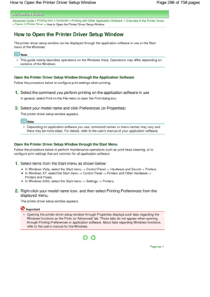 Page 296Advanced Guide > Printing from a Computer > Printing with Other Application Software > Overview of the Printer Driver> Canon IJ Printer Driver > How to Open the Printer Driver Setup Window 
How to Open the Printer Driver Setup Window 
The printer driver setup window can be displayed through the application software in use or the Start
menu of the Windows. 
Note 
This guide mainly describes operations on the Windows Vista. Operations may differ depending on
versions of the Windows. 
Open the Printer...