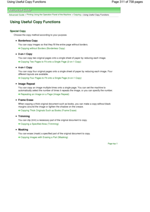 Page 311Advanced Guide > Printing Using the Operation Panel of the Machine > Copying
 > Using Useful Copy Functions
Using Useful Copy Functions
Special Copy
Choose the copy method according to your purpose.
Borderless Copy
You can copy images so that they fill the entire page without borders.
Copying without Borders (Borderless Copy)
2-on-1 Copy
You can copy two original pages onto a single sheet of paper by reducing each image.
Copying Two Pages to Fit onto a Single Page (2-on-1 Copy)
4-on-1 Copy
You can copy...