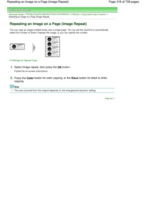 Page 316Advanced Guide > Printing Using the Operation Panel of the Machine > Copying > Using Useful Copy Functions >
Repeating an Image on a Page (Image Repeat)
Repeating an Image on a Page (Image Repeat)
You can copy an image multiple times onto a single page. You can set the machine to automatically
select the number of times it repeats the image, or you can specify the number.
Settings for Special Copy
1.Select Image repeat, then press the OK button.
Follow the on-screen instructions.
2.Press the Color button...