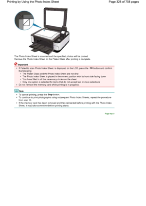 Page 328The Photo Index Sheet is scanned and the specified photos will be printed.
Remove the Photo Index Sheet on the Platen Glass after printing is complete.
Important
If Failed to scan Photo Index Sheet. is displayed on the LCD, press the OK button and confirm
the following:
The Platen Glass and the Photo Index Sheet are not dirty
The Photo Index Sheet is placed in the correct position with its front side facing down
You have filled in all the necessary circles on the sheet
Only one option is selected for...
