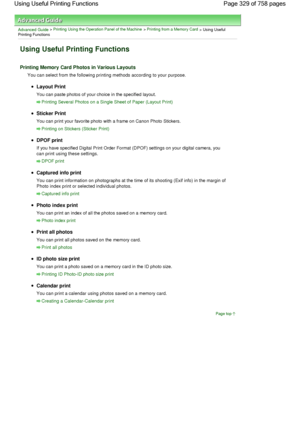 Page 329Advanced Guide > Printing Using the Operation Panel of the Machine > Printing from a Memory Card
 > Using Useful
Printing Functions
Using Useful Printing Functions
Printing Memory Card Photos in Various Layouts
You can select from the following printing methods according to your purpose.
Layout Print
You can paste photos of your choice in the specified layout.
Printing Several Photos on a Single Sheet of Paper (Layout Print)
Sticker Print
You can print your favorite photo with a frame on Canon Photo...