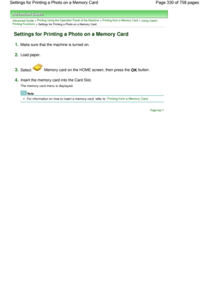 Page 330Advanced Guide > Printing Using the Operation Panel of the Machine > Printing from a Memory Card > Using UsefulPrinting Functions
 > Settings for Printing a Photo on a Memory Card
Settings for Printing a Photo on a Memory Card
1.Make sure that the machine is turned on.
2.Load paper.
3.Select  Memory card on the HOME screen, then press the OK button.
4.Insert the memory card into the Card Slot.
The memory card menu is displayed.
Note
For information on how to insert a memory card, refer to Printing from a...