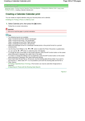 Page 338Advanced Guide > Printing Using the Operation Panel of the Machine > Printing from a Memory Card > Using UsefulPrinting Functions
 > Creating a Calendar-Calendar print
Creating a Calendar-Calendar print
You can create an original calendar using your favorite photos and a calendar.
Settings for Printing a Photo on a Memory Card
1.Select Calendar print, then press the OK button.
Follow the on-screen instructions.
Important
Be sure to load the paper in portrait orientation.
Note
The following layouts are...