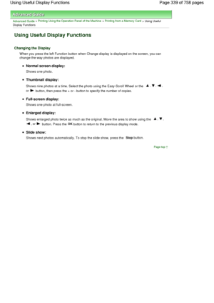 Page 339Advanced Guide > Printing Using the Operation Panel of the Machine > Printing from a Memory Card
 > Using Useful
Display Functions
Using Useful Display Functions
Changing the Display
When you press the left Function button when Change display is displayed on the screen, you can
change the way photos are displayed.
Normal screen display:
Shows one photo.
Thumbnail display:
Shows nine photos at a time. Select the photo using the Easy-Scroll Wheel or the , , ,
or  button, then press the + or - button to...