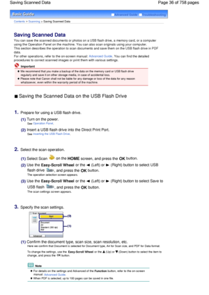 Page 36Advanced Guide  Troubleshooting
Contents > Scanning > Saving Scanned Data
Saving Scanned Data 
You can save the scanned documents or photos on a USB flash drive, a memory card, or a computer
using the Operation Panel on the machine. You can also scan originals using your computer.
This section describes the operation to scan documents and save them on the USB flash drive in PDF
data.
For other operations, refer to the on-screen manual: Advanced Guide. You can find the detailed
procedures to correct...