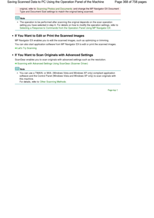 Page 368original, refer to Scanning Photos and Documents and change the MP Navigator EX Document
Type and Document Size settings to match the original being scanned.
Note
The operation to be performed after scanning the original depends on the scan operation
setting you have selected in step 6. For details on how to modify the operation settings, refer to 
Selecting a Response to Commands from the Operation Panel Using MP Navigator EX.
If You Want to Edit or Print the Scanned Images
MP Navigator EX enables you...