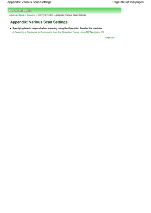 Page 369Advanced Guide > Scanning > Scanning Images > Appendix: Various Scan Settings
Appendix: Various Scan Settings
Specifying how to respond when scanning using the Operation Panel of the machine
Selecting a Response to Commands from the Operation Panel Using MP Navigator EX
Page top
Page 369 of 758 pages Appendix: Various Scan Settings
 