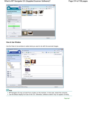 Page 374View & Use Window
Use the View & Use window to select what you want to do with the scanned images.
Note
MP Navigator EX may not start from a button on the machine. In that case, restart the computer.
Use the default display font size of the OS. Otherwise, software screens may not appear correctly.
Page top
Page 374 of 758 pages What Is MP Navigator EX (Supplied Scanner Software)?
 