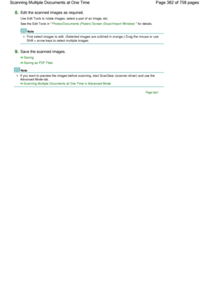 Page 3828.Edit the scanned images as required.
Use Edit Tools to rotate images, select a part of an image, etc.
See the Edit Tools in Photos/Documents (Platen) Screen (Scan/Import Window) for details.
Note
First select images to edit. (Selected images are outlined in orange.) Drag the mouse or use
Shift + arrow keys to select multiple images.
9.Save the scanned images.
Saving
Saving as PDF Files
Note
If you want to preview the images before scanning, start ScanGear (scanner driver) and use the
Advanced Mode...