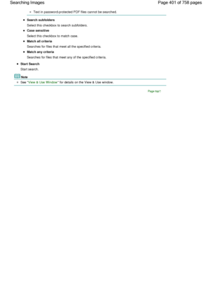 Page 401Text in password-protected PDF files cannot be searched.
Search subfolders
Select this checkbox to search subfolders.
Case sensitive
Select this checkbox to match case.
Match all criteria
Searches for files that meet all the specified criteria.
Match any criteria
Searches for files that meet any of the specified criteria.
Start Search
Start search.
Note
See View & Use Window for details on the View & Use window.
Page top
Page 401 of 758 pages Searching Images
 