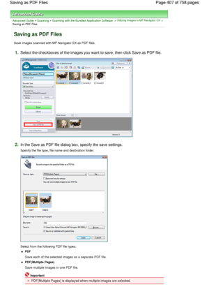 Page 407Advanced Guide > Scanning > Scanning with the Bundled Application Software > Utilizing Images in MP Navigator EX >
Saving as PDF Files
Saving as PDF Files
Save images scanned with MP Navigator EX as PDF files.
1.Select the checkboxes of the images you want to save, then click Save as PDF file.
2.In the Save as PDF file dialog box, specify the save settings.
Specify the file type, file name and destination folder.
Select from the following PDF file types:
PDF
Save each of the selected images as a separate...