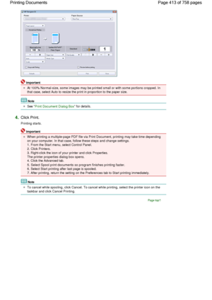 Page 413Important
At 100% Normal-size, some images may be printed small or with some portions cropped. In
that case, select Auto to resize the print in proportion to the paper size.
Note
See Print Document Dialog Box for details.
4.Click Print.
Printing starts.
Important
When printing a multiple-page PDF file via Print Document, printing may take time depending
on your computer. In that case, follow these steps and change settings.
1. From the Start menu, select Control Panel.
2. Click Printers.
3. Right-click...