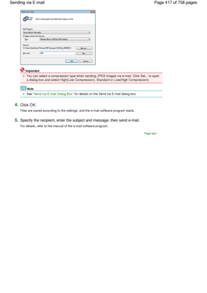 Page 417Important
You can select a compression type when sending JPEG images via e-mail. Click Set... to open
a dialog box and select High(Low Compression), Standard or Low(High Compression).
Note
See Send via E-mail Dialog Box for details on the Send via E-mail dialog box.
4.Click OK.
Files are saved according to the settings, and the e-mail software program starts.
5.Specify the recipient, enter the subject and message, then send e-mail.
For details, refer to the manual of the e-mail software program.
Page...