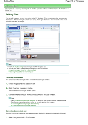 Page 418Advanced Guide > Scanning > Scanning with the Bundled Application Software > Utilizing Images in MP Navigator EX >
Editing Files
Editing Files
You can edit images or convert them to text using MP Navigator EX or an application that accompanies
the machine. After scanning documents and saving them, open the View & Use window to select what
you want to do with the images.
Note
See Lets Try Scanning to scan images into MP Navigator EX.
You can also select images saved on a memory card or computer.
Importing...