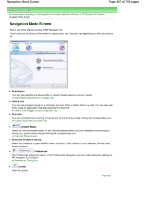 Page 427Advanced Guide > Scanning > Scanning with the Bundled Application Software > MP Navigator EX Screens >
Navigation Mode Screen
Navigation Mode Screen
This is one of the startup screens of MP Navigator EX.
Point to the icon at the top of the screen to display each tab. Use each tab depending on what you want to
do.
Scan/Import
You can scan photos and documents, or import images saved on memory cards.
Scan/Import Documents or Images Tab
View & Use
You can open images saved on a computer and print them or...