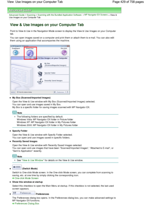 Page 429Advanced Guide > Scanning > Scanning with the Bundled Application Software > MP Navigator EX Screens > View &Use Images on your Computer Tab
View & Use Images on your Computer Tab
Point to View & Use in the Navigation Mode screen to display the View & Use Images on your Computer
tab.
You can open images saved on a computer and print them or attach them to e-mail. You can also edit
them using an application that accompanies the machine.
My Box (Scanned/Imported Images)
Open the View & Use window with My...