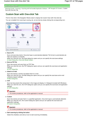 Page 431Advanced Guide > Scanning > Scanning with the Bundled Application Software > MP Navigator EX Screens > Custom
Scan with One-click Tab
Custom Scan with One-click Tab
Point to One-click in the Navigation Mode screen to display the Custom Scan with One-click tab.
You can complete from scanning to saving, etc. at one time by simply clicking the corresponding icon.
Save to PC
Scan and save documents. Document type is automatically detected. File format is automatically set.
Files are saved to a computer.
When...