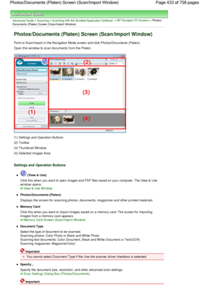 Page 433Advanced Guide > Scanning > Scanning with the Bundled Application Software > MP Navigator EX Screens > Photos/
Documents (Platen) Screen (Scan/Import Window)
Photos/Documents (Platen) Screen (Scan/Import Window)
Point to Scan/Import in the Navigation Mode screen and click Photos/Documents (Platen).
Open this window to scan documents from the Platen.
(1) Settings and Operation Buttons
(2) Toolbar
(3) Thumbnail Window
(4) Selected Images Area
Settings and Operation Buttons
 (View & Use)
Click this when you...