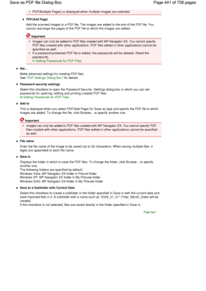 Page 441PDF(Multiple Pages) is displayed when multiple images are selected.
PDF(Add Page)
Add the scanned images to a PDF file. The images are added to the end of the PDF file. You
cannot rearrange the pages of the PDF file to which the images are added.
Important
Images can only be added to PDF files created with MP Navigator EX. You cannot specify
PDF files created with other applications. PDF files edited in other applications cannot be
specified as well.
If a password-protected PDF file is edited, the...