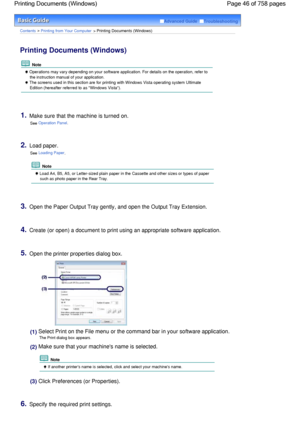 Page 46Advanced Guide  Troubleshooting
Contents > Printing from Your Computer > Printing Documents (Windows)
Printing Documents (Windows) 
 Note
 Operations may vary depending on your software application. For details on the operation, refer to
the instruction manual of your application.
 The screens used in this section are for printing with Windows Vista operating system Ultimate
Edition (hereafter referred to as Windows Vista).
1.Make sure that the machine is turned on.
See Operation Panel.
2.Load paper.
See...