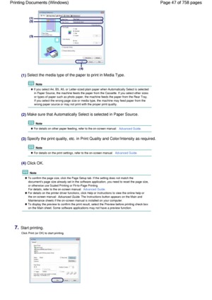 Page 47(1) Select the media type of the paper to print in Media Type.
 Note
 If you select A4, B5, A5, or Letter-sized plain paper when Automatically Select is selected
in Paper Source, the machine feeds the paper from the Cassette. If you select other sizes
or types of paper such as photo paper, the machine feeds the paper from the Rear Tray.
If you select the wrong page size or media type, the machine may feed paper from the
wrong paper source or may not print with the proper print quality. 
(2) Make sure...