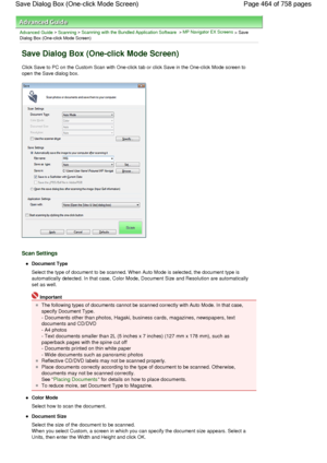 Page 464Advanced Guide > Scanning > Scanning with the Bundled Application Software > MP Navigator EX Screens > Save
Dialog Box (One-click Mode Screen)
Save Dialog Box (One-click Mode Screen)
Click Save to PC on the Custom Scan with One-click tab or click Save in the One-click Mode screen to
open the Save dialog box.
Scan Settings
Document Type
Select the type of document to be scanned. When Auto Mode is selected, the document type is
automatically detected. In that case, Color Mode, Document Size and Resolution...