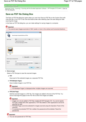 Page 477Advanced Guide > Scanning > Scanning with the Bundled Application Software > MP Navigator EX Screens > Save asPDF file Dialog Box
Save as PDF file Dialog Box
The Save as PDF file dialog box opens when you scan from Save as PDF file on the Custom Scan with
One-click tab or from PDF in the One-click Mode screen after selecting Open the save dialog box after
scanning the image.
In the Save as PDF file dialog box, you can make settings for saving images to a computer.
Important
You cannot save images scanned...