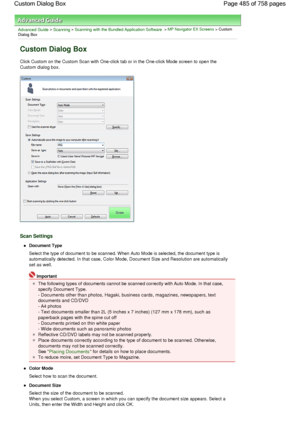 Page 485Advanced Guide > Scanning > Scanning with the Bundled Application Software > MP Navigator EX Screens > Custom
Dialog Box
Custom Dialog Box
Click Custom on the Custom Scan with One-click tab or in the One-click Mode screen to open the
Custom dialog box.
Scan Settings
Document Type
Select the type of document to be scanned. When Auto Mode is selected, the document type is
automatically detected. In that case, Color Mode, Document Size and Resolution are automatically
set as well.
Important
The following...