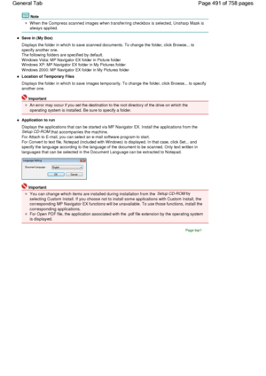 Page 491Note
When the Compress scanned images when transferring checkbox is selected, Unsharp Mask is
always applied.
Save in (My Box)
Displays the folder in which to save scanned documents. To change the folder, click Browse... to
specify another one.
The following folders are specified by default.
Windows Vista: MP Navigator EX folder in Picture folder
Windows XP: MP Navigator EX folder in My Pictures folder
Windows 2000: MP Navigator EX folder in My Pictures folder
Location of Temporary Files
Displays the...