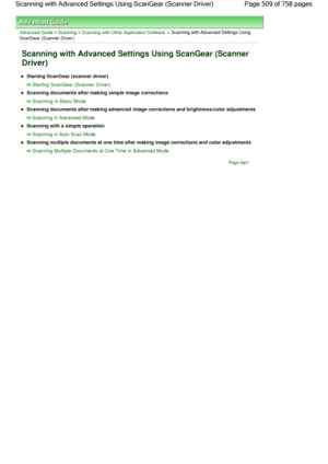 Page 509Advanced Guide > Scanning > Scanning with Other Application Software > Scanning with Advanced Settings Using
ScanGear (Scanner Driver)
Scanning with Advanced Settings Using ScanGear (Scanner
Driver)
Starting ScanGear (scanner driver)
Starting ScanGear (Scanner Driver)
Scanning documents after making simple image corrections
Scanning in Basic Mode
Scanning documents after making advanced image corrections and brightness/color adjustments
Scanning in Advanced Mode
Scanning with a simple operation
Scanning...