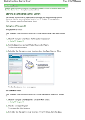 Page 510Advanced Guide > Scanning > Scanning with Other Application Software > Scanning with Advanced Settings Using
ScanGear (Scanner Driver)
 > Starting ScanGear (Scanner Driver)
Starting ScanGear (Scanner Driver)
Use ScanGear (scanner driver) to make image corrections and color adjustments when scanning
documents. ScanGear (scanner driver) can be started from MP Navigator EX or an application.
Follow these steps to start ScanGear (scanner driver).
Starting from MP Navigator EX
Navigation Mode Screen
Follow...