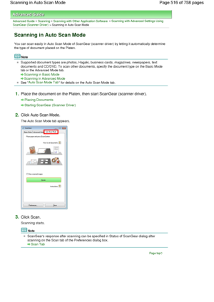 Page 516Advanced Guide > Scanning > Scanning with Other Application Software > Scanning with Advanced Settings Using
ScanGear (Scanner Driver)
 > Scanning in Auto Scan Mode
Scanning in Auto Scan Mode
You can scan easily in Auto Scan Mode of ScanGear (scanner driver) by letting it automatically determine
the type of document placed on the Platen.
Note
Supported document types are photos, Hagaki, business cards, magazines, newspapers, text
documents and CD/DVD. To scan other documents, specify the document type on...