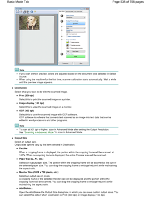 Page 538Note
If you scan without preview, colors are adjusted based on the document type selected in Select
Source.
When using the machine for the first time, scanner calibration starts automatically. Wait a while
until the preview image appears.
Destination
Select what you want to do with the scanned image.
Print (300 dpi)
Select this to print the scanned image on a printer.
Image display (150 dpi)
Select this to view the scanned image on a monitor.
OCR (300 dpi)
Select this to use the scanned image with OCR...