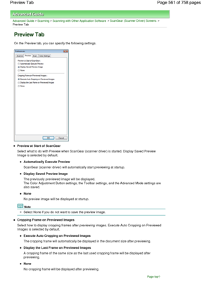 Page 561Advanced Guide > Scanning > Scanning with Other Application Software > ScanGear (Scanner Driver) Screens >
Preview Tab
Preview Tab
On the Preview tab, you can specify the following settings.
Preview at Start of ScanGear
Select what to do with Preview when ScanGear (scanner driver) is started. Display Saved Preview
Image is selected by default.
Automatically Execute Preview
ScanGear (scanner driver) will automatically start previewing at startup.
Display Saved Preview Image
The previously previewed image...