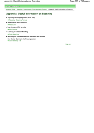 Page 565Advanced Guide > Scanning > Scanning with Other Application Software > Appendix: Useful Information on Scanning
Appendix: Useful Information on Scanning
Adjusting the cropping frame (scan area)
Adjusting Cropping Frames
Selecting the best resolution
Resolution
Learning about file formats
File Formats
Learning about Color Matching
Color Matching
Matching the colors between the document and monitor
See Monitor Gamma in the following section.
Color Settings Tab
Page top
Page 565 of 758 pages Appendix:...