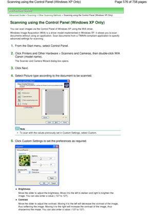 Page 576Advanced Guide > Scanning > Other Scanning Methods > Scanning using the Control Panel (Windows XP Only)
Scanning using the Control Panel (Windows XP Only)
You can scan images via the Control Panel of Windows XP using the WIA driver.
Windows Image Acquisition (WIA) is a driver model implemented in Windows XP. It allows you to scan
documents without using an application. Scan documents from a TWAIN-compliant application to specify
advanced settings for scanning.
1.From the Start menu, select Control...