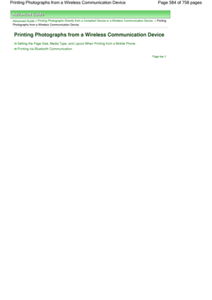 Page 584Advanced Guide > Printing Photographs Directly from a Compliant Device or a Wireless Communication Device > Printing
Photographs from a Wireless Communication Device
Printing Photographs from a Wireless Communication Device
Setting the Page Size, Media Type, and Layout When Printing from a Mobile Phone
Printing via Bluetooth Communication
Page top
Page 584 of 758 pages Printing Photographs from a Wireless Communication Device
 