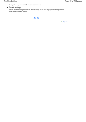 Page 60Changes the language for LCD messages and menus.
 Reset setting
Sets the machine settings back to the default, except for the LCD language and the adjustment
values of the print head position.
      
Page top
Page 60 of 758 pages Machine Settings
 