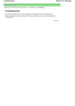 Page 631Advanced Guide > About Bluetooth Communication > Troubleshooting > Troubleshooting
Troubleshooting
This section describes how to solve the problems occurred during the use of the Bluetooth unit.
Problems related to the printers hardware, MP Drivers installation, and so on, are also described in 
Troubleshooting.
Page top
Page 631 of 758 pages Troubleshooting
 